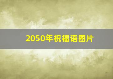 2050年祝福语图片