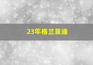 23年格兰菲迪