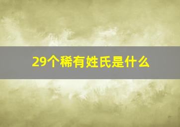 29个稀有姓氏是什么