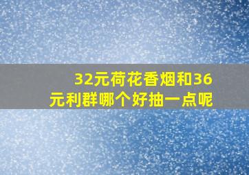 32元荷花香烟和36元利群哪个好抽一点呢