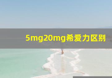 5mg20mg希爱力区别