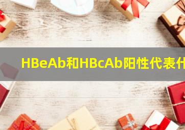 HBeAb和HBcAb阳性代表什么