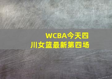 WCBA今天四川女篮最新第四场