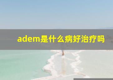 adem是什么病好治疗吗