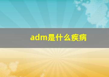 adm是什么疾病