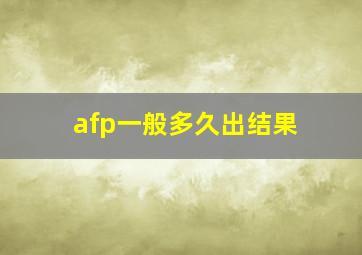 afp一般多久出结果