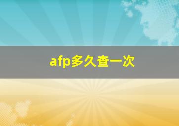 afp多久查一次