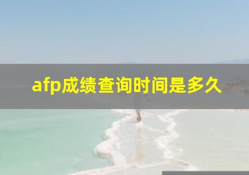 afp成绩查询时间是多久