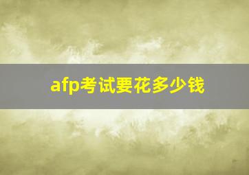 afp考试要花多少钱