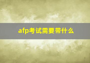 afp考试需要带什么