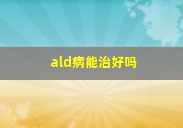 ald病能治好吗