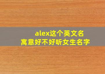 alex这个英文名寓意好不好听女生名字