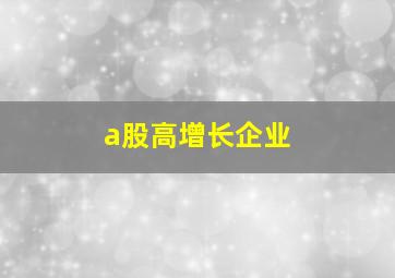 a股高增长企业