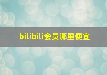 bilibili会员哪里便宜