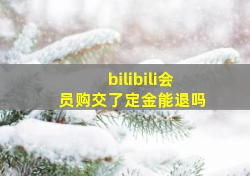 bilibili会员购交了定金能退吗