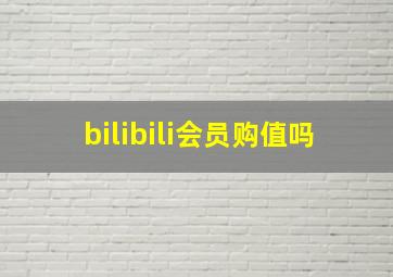 bilibili会员购值吗