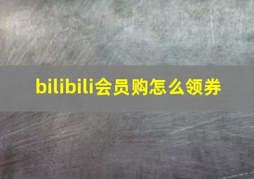 bilibili会员购怎么领券