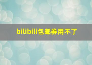 bilibili包邮券用不了