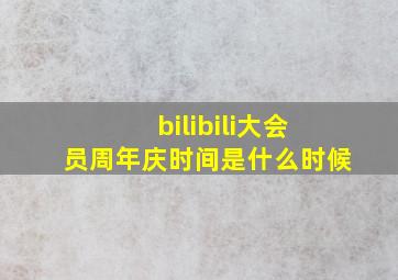 bilibili大会员周年庆时间是什么时候