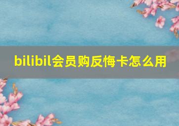 bilibil会员购反悔卡怎么用