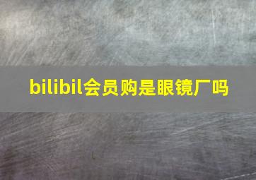 bilibil会员购是眼镜厂吗