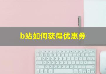 b站如何获得优惠券