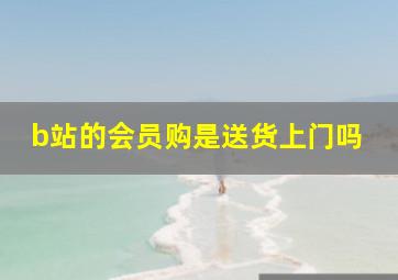 b站的会员购是送货上门吗