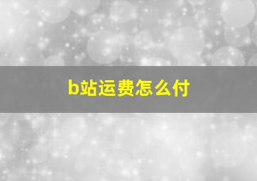 b站运费怎么付