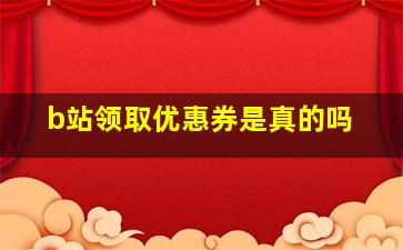 b站领取优惠券是真的吗