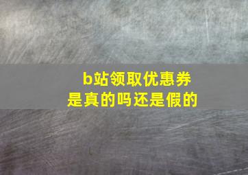 b站领取优惠券是真的吗还是假的