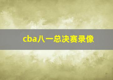 cba八一总决赛录像