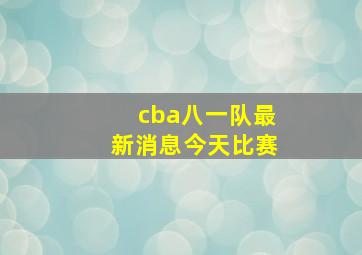 cba八一队最新消息今天比赛