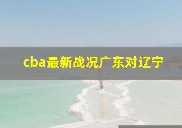 cba最新战况广东对辽宁