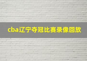 cba辽宁夺冠比赛录像回放