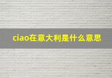 ciao在意大利是什么意思