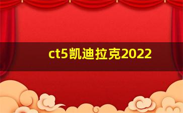 ct5凯迪拉克2022