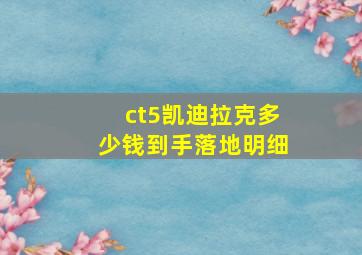 ct5凯迪拉克多少钱到手落地明细