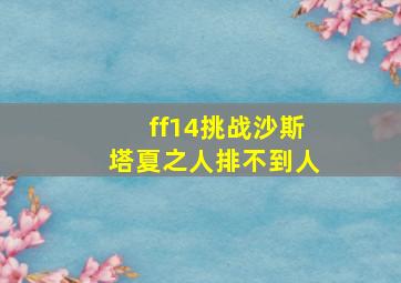 ff14挑战沙斯塔夏之人排不到人