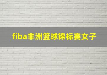 fiba非洲篮球锦标赛女子