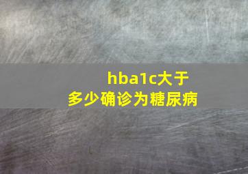 hba1c大于多少确诊为糖尿病