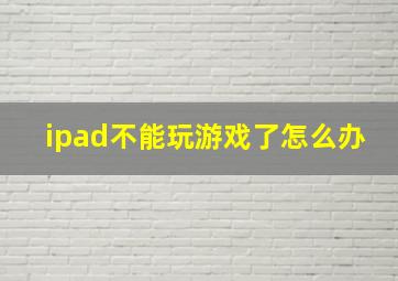 ipad不能玩游戏了怎么办