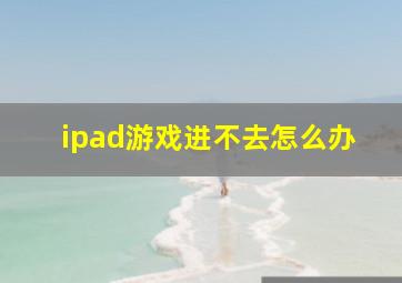 ipad游戏进不去怎么办