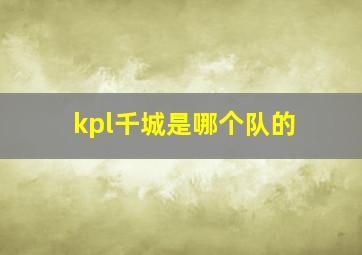 kpl千城是哪个队的