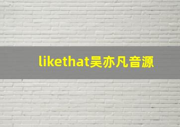 likethat吴亦凡音源