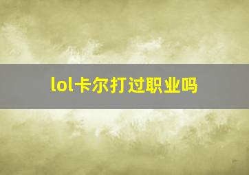 lol卡尔打过职业吗