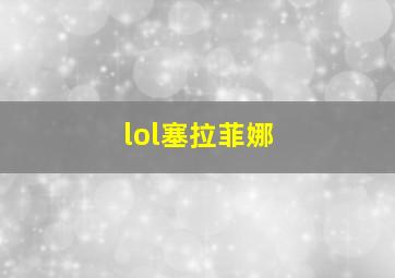 lol塞拉菲娜