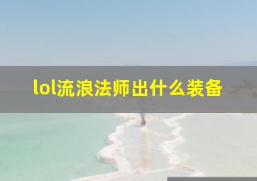 lol流浪法师出什么装备