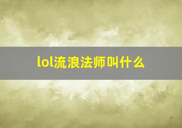 lol流浪法师叫什么