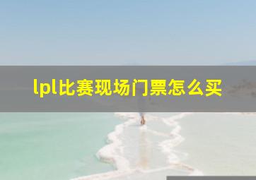 lpl比赛现场门票怎么买