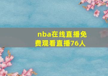 nba在线直播免费观看直播76人